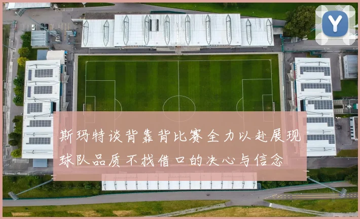 斯玛特谈背靠背比赛全力以赴展现球队品质不找借口的决心与信念